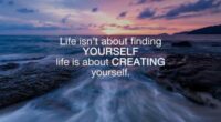 Life isn't about finding yourself. Life is about creating yourself