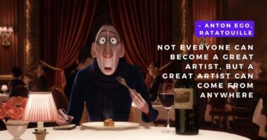 Not everyone can become a great artist, but a great artist can come from anywhere – Anton Ego, Ratatouille