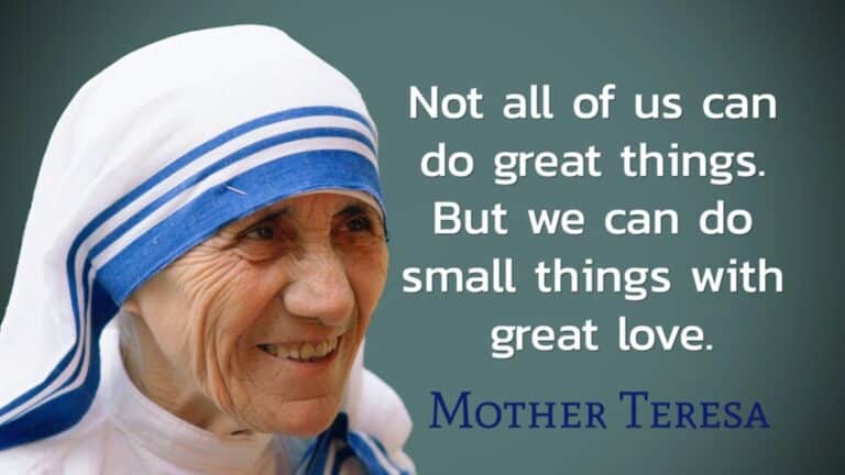 Not all of us can do great things. But we can do small things with great love