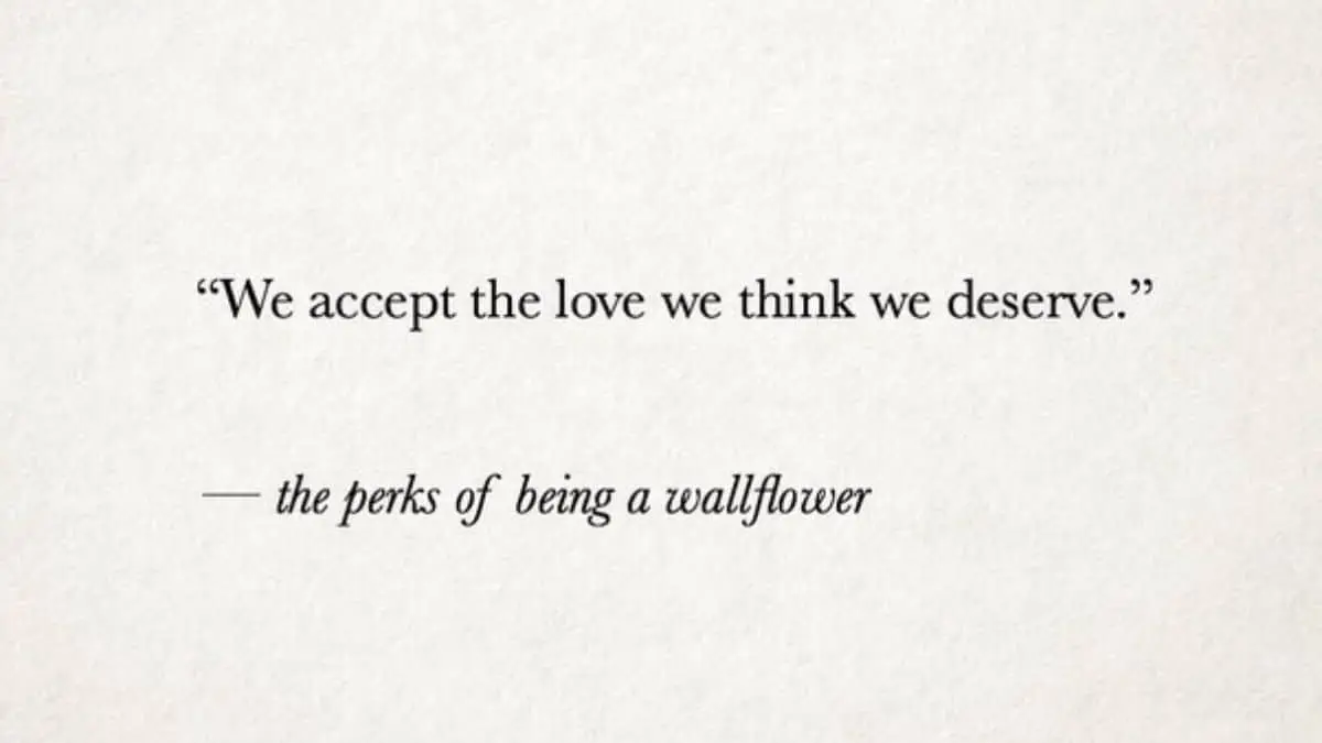 We accept the love we think we deserve