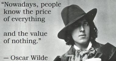 Nowadays people know the price of everything and the value of nothing