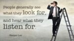 People generally see what they look for, and hear what they listen for