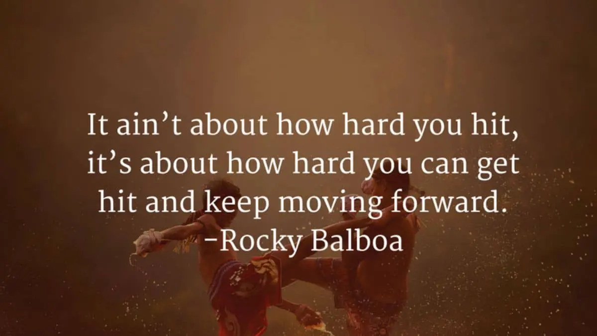 It ain't about how hard you hit. It’s about how hard you can get hit and keep moving forward