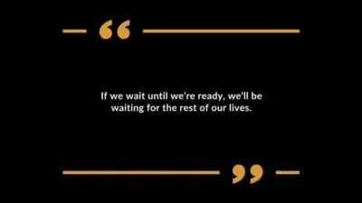If we wait until we're ready, we'll be waiting for the rest of our lives