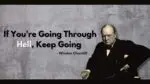 If you are going through hell, keep going - Winston Churchill