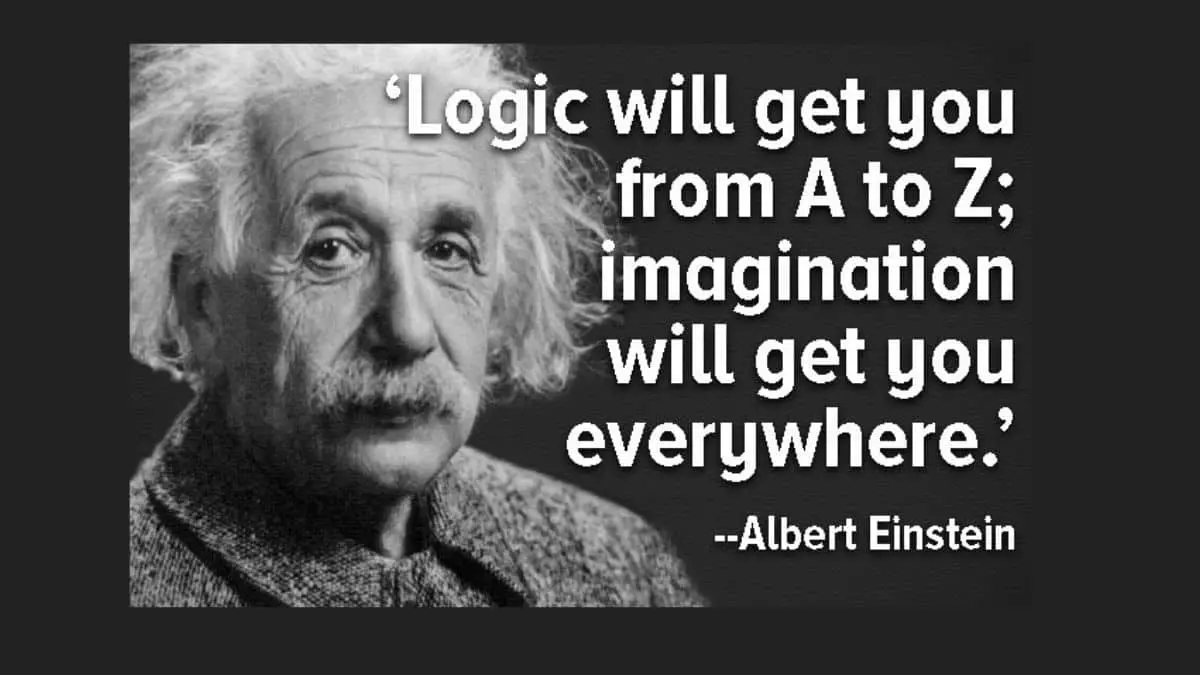 Logic will get you from A to Z; imagination will get you everywhere