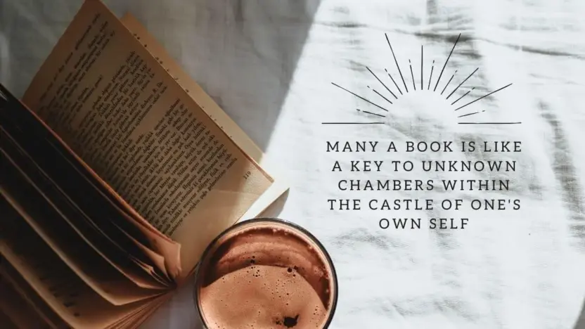 Many a book is like a key to unknown chambers within the castle of one's own self
