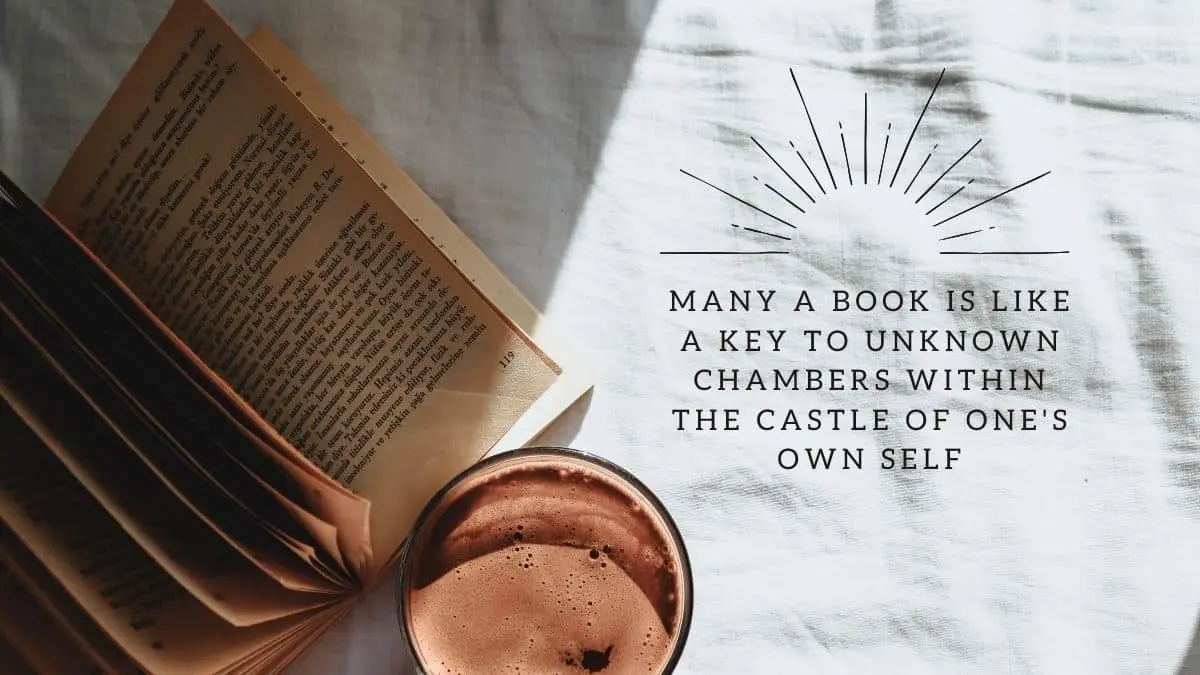 Many a book is like a key to unknown chambers within the castle of one's own self
