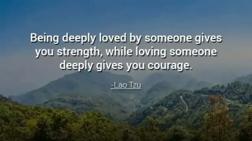 Being deeply loved by someone gives you strength, while loving someone deeply gives you courage