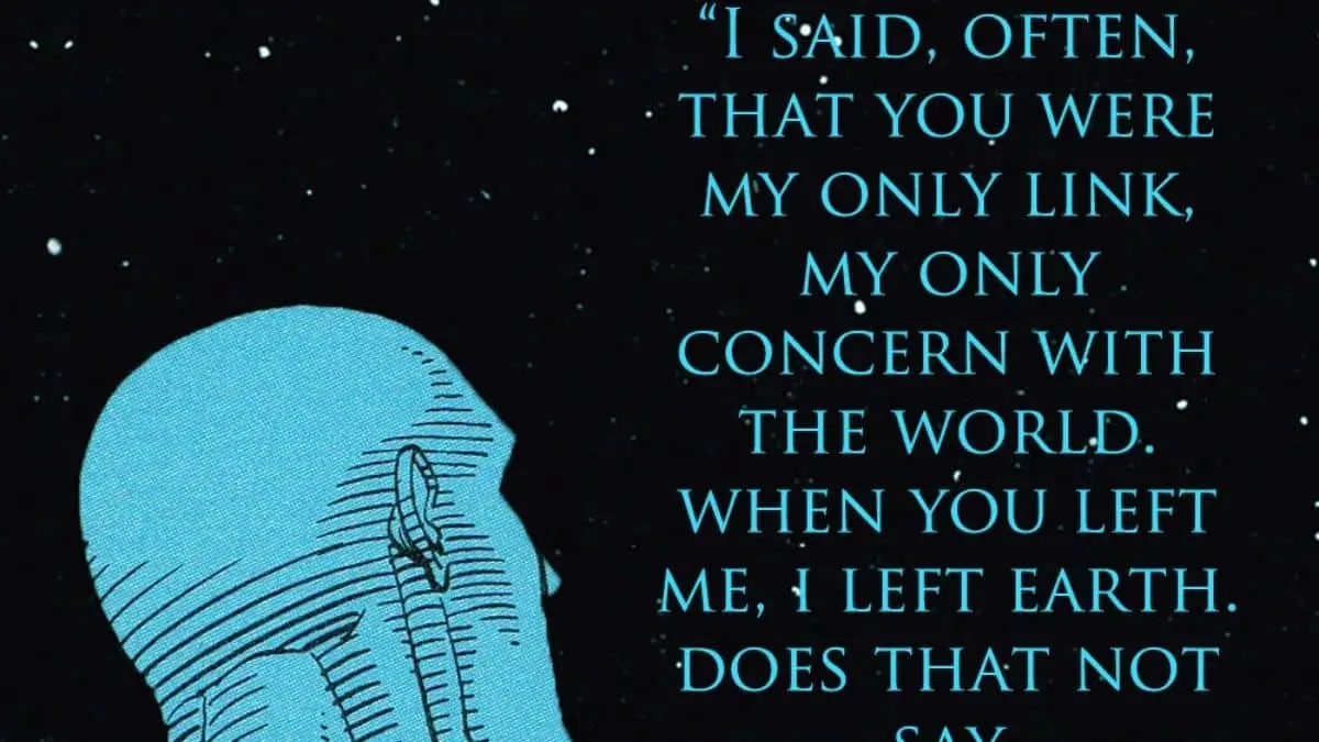 Most Romantic Quotes from Comics - ''I said, Often, that you were my only link, my only concern with the world. When you left me, I left earth. Does that not say something?'' - Watchmen