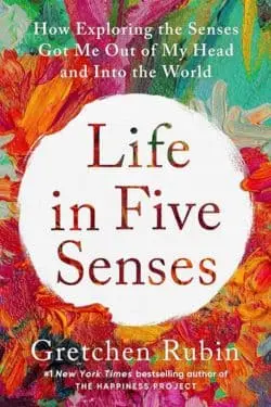  Life in Five Senses by Gretchen Rubin