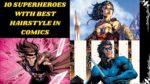 10 Superheroes With Best Hairstyle in Comics