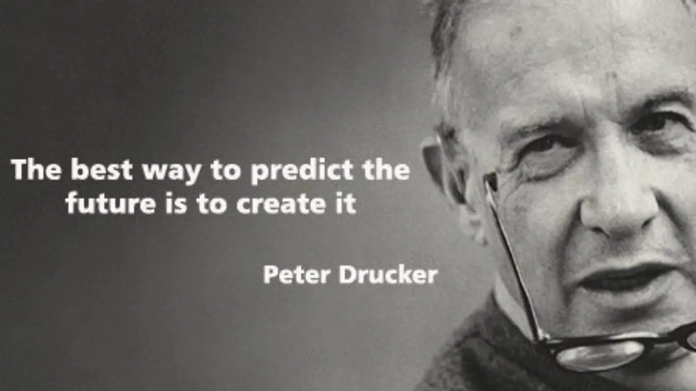 "The best way to predict the future is to create it." - Peter Drucker