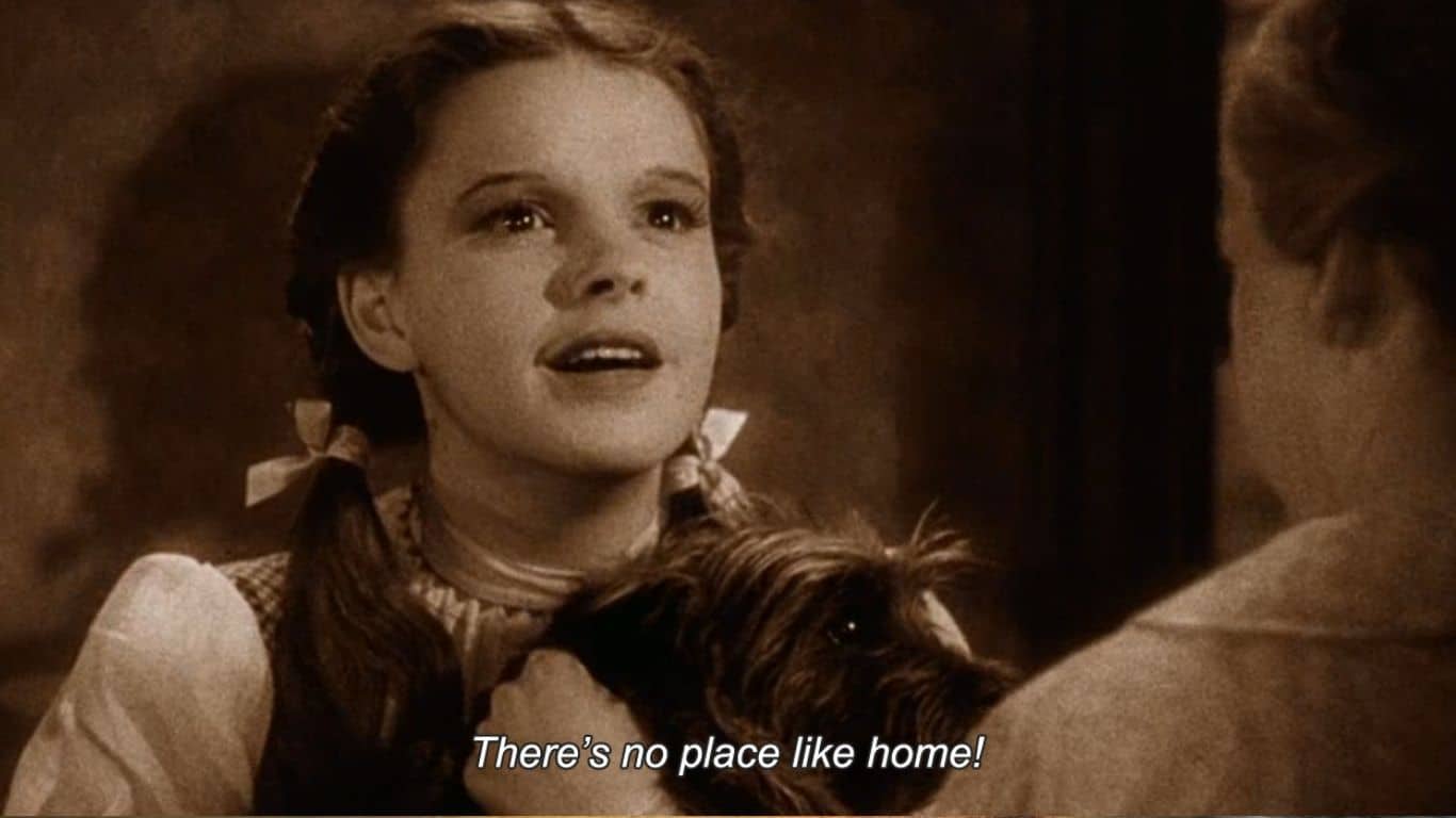 "Il n'y a pas d'endroit comme chez soi." (Le magicien d'Oz)