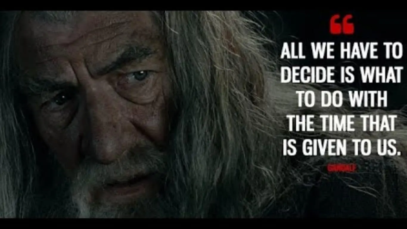 "All we have to decide is what to do with the time that is given to us." (The Lord of the Rings: The Fellowship of the Ring)