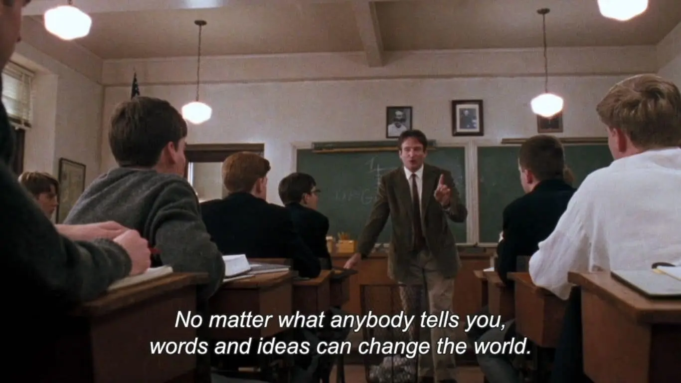 20 Best quotes from Movies, along with brief explanations - "No matter what anybody tells you, words and ideas can change the world." (Dead Poets Society)