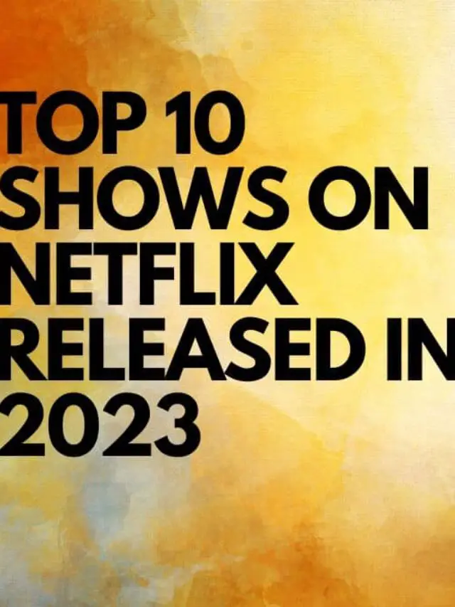 Top 10 Shows on Netflix Released in 2023 - GoBookMart