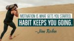 Motivation is what gets you started. Habit is what keeps you going