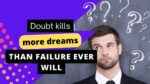 Doubt kills more dreams than failure ever will