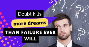 Doubt kills more dreams than failure ever will