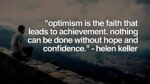 The timeless wisdom in the quote, "Optimism is the faith that leads to achievement. Nothing can be done without hope and confidence," encapsulates a profound truth about the human spirit and its pursuit of success.