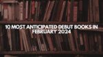 10 Most Anticipated Debut Books in February 2024