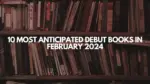 10 Most Anticipated Debut Books in February 2024