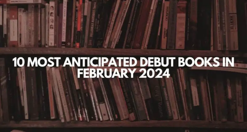 10 Most Anticipated Debut Books in February 2024