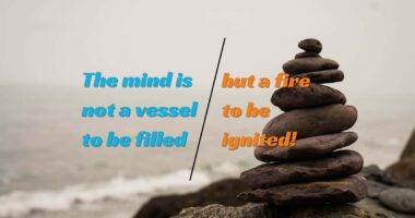 The mind is not a vessel to be filled but a fire to be ignited