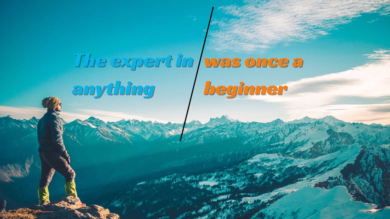 The expert in anything was once a beginner