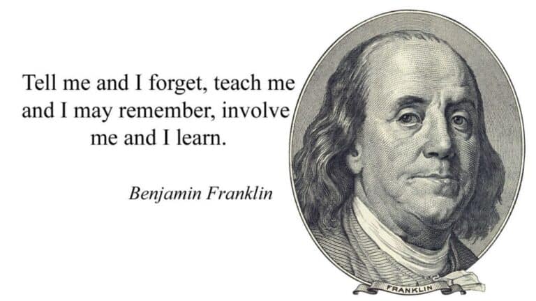 Tell me and I forget. Teach me and I remember. Involve me, and I learn.