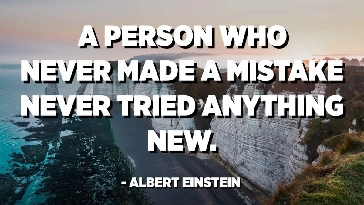 A person who never made a mistake never tried anything new
