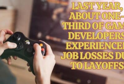 Last year, about one-third of game developers experienced job losses due to layoffs