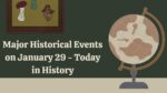 Major Historical Events on January 29 - Today in History