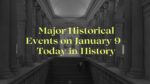 Major Historical Events on January 9 - Today in History