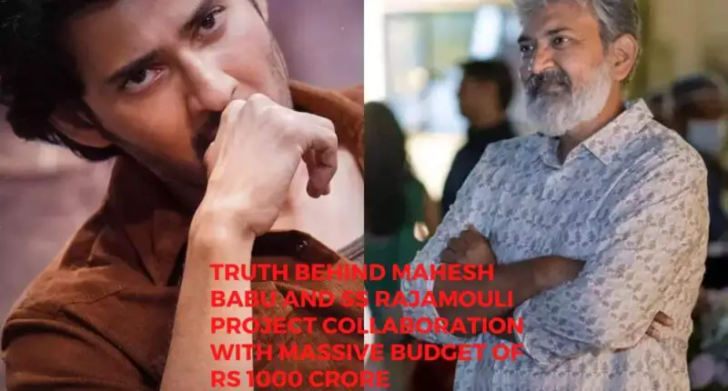 Truth Behind Mahesh Babu and SS Rajamouli project Collaboration with massive budget of Rs 1000 crore