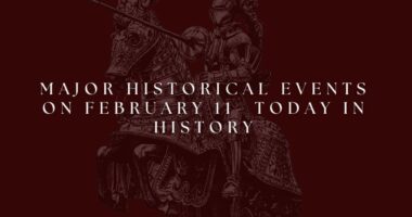 Major Historical Events on February 11- Today in History