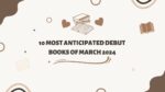 10 Most Anticipated Debut Books of March 2024