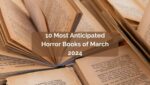 10 Most Anticipated Horror Books of March 2024