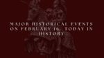 Major Historical Events on February 16- Today in History