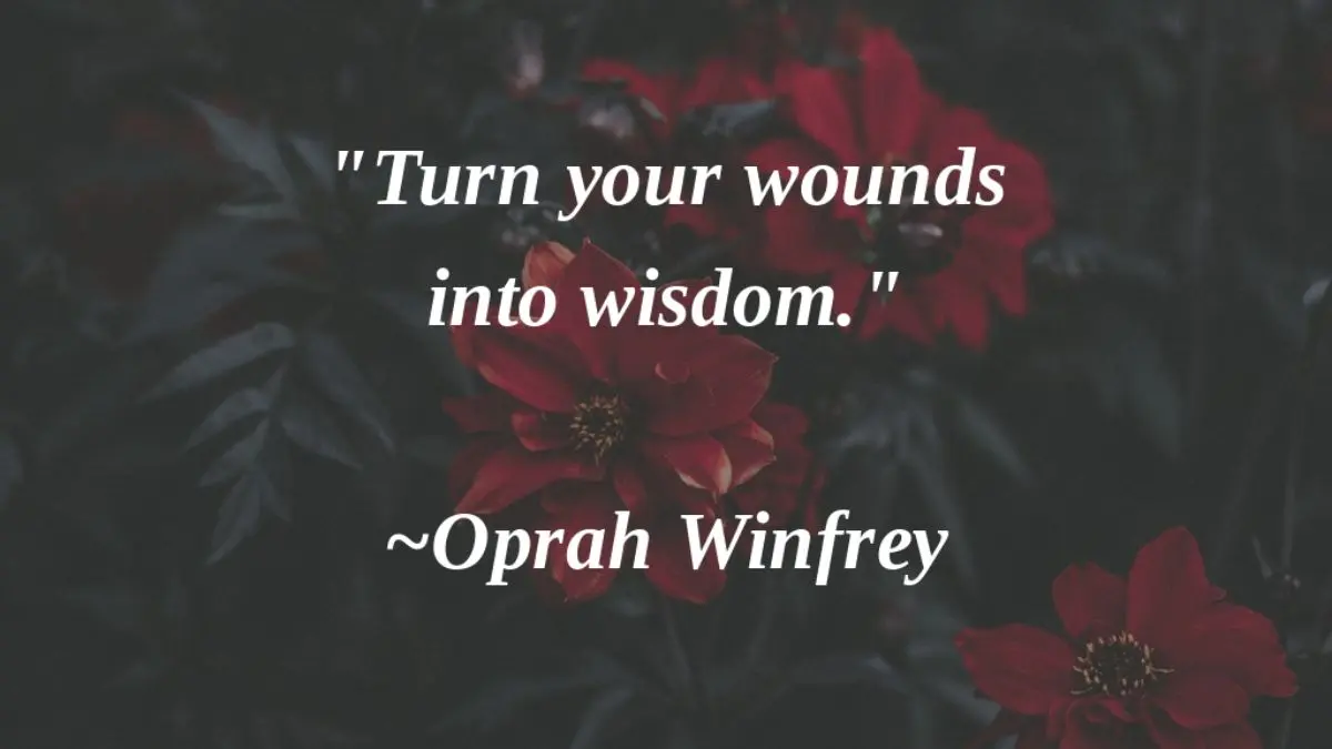 Turn your wounds into wisdom