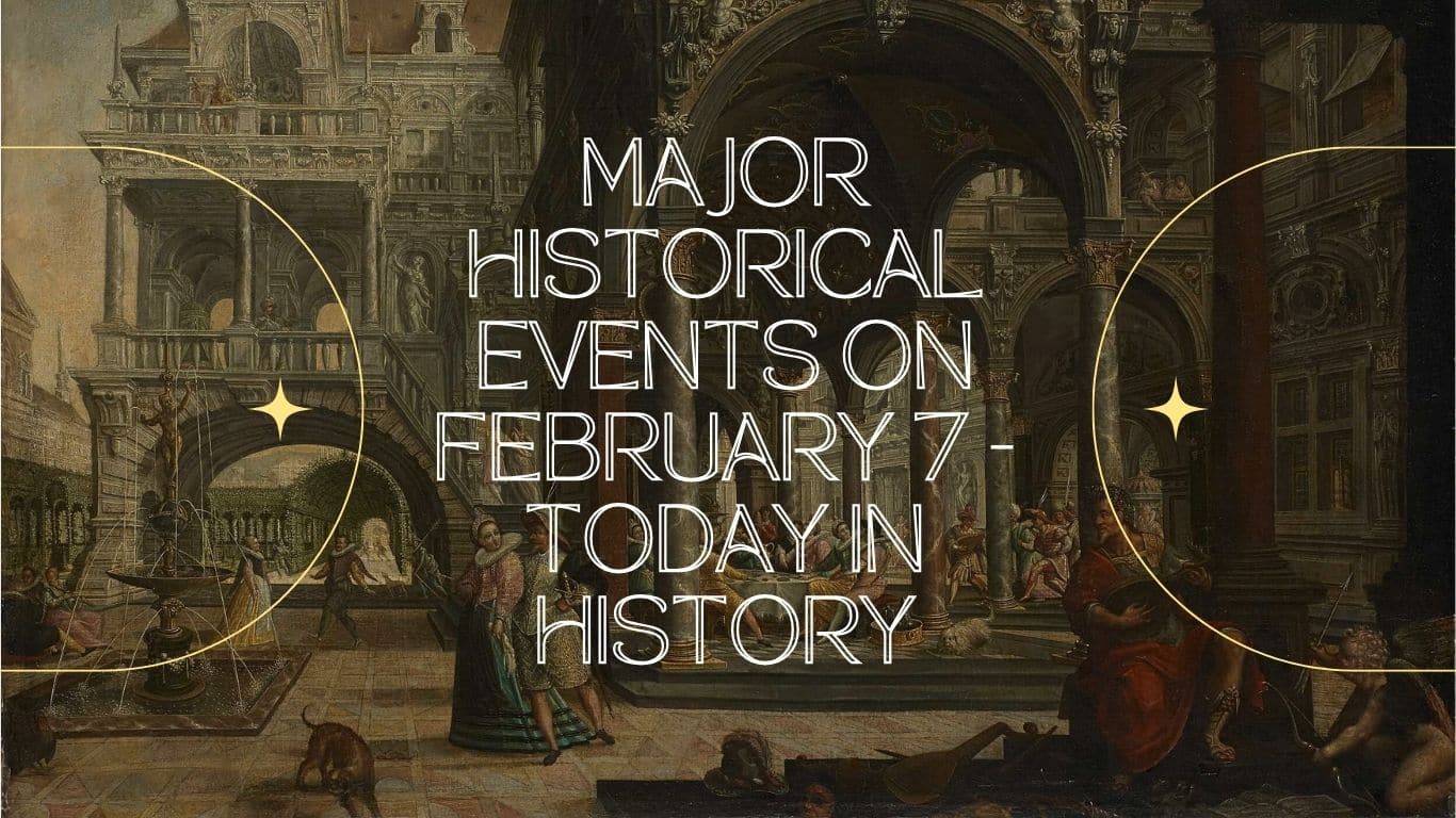 Principales acontecimientos históricos del 7 de febrero: hoy en la historia
