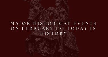 Major Historical Events on February 13- Today in History