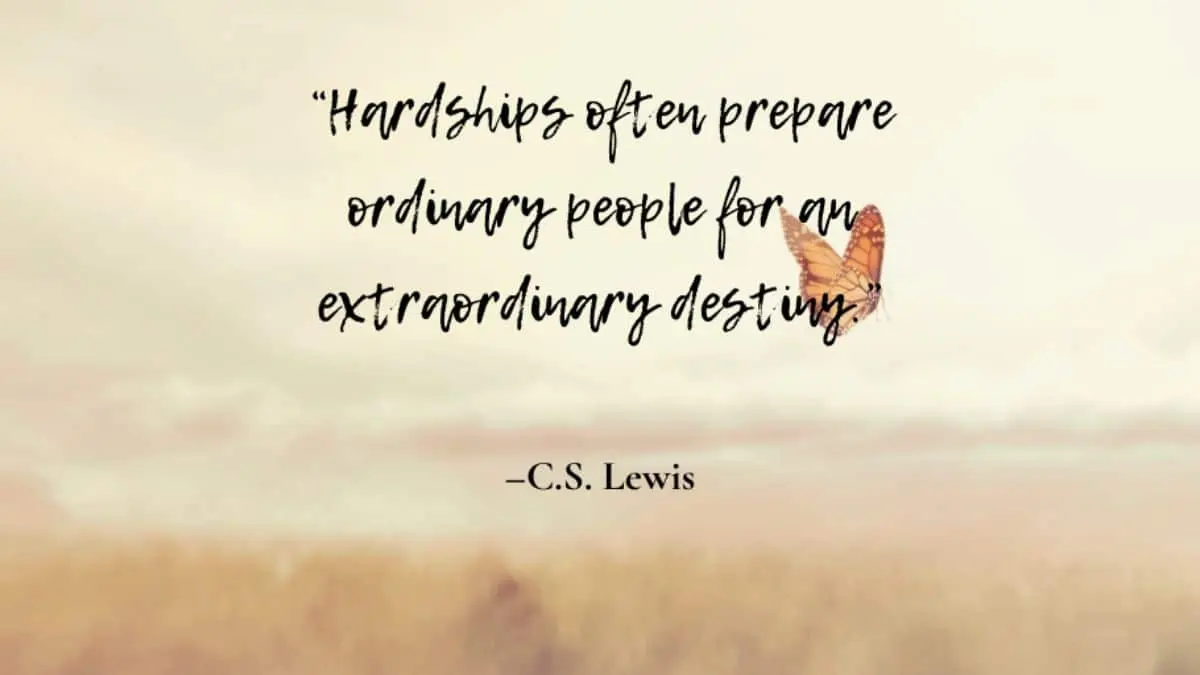 Hardships often prepare ordinary people for an extraordinary destiny