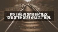 Even if you are on the right track, you'll get run over if you just sit there