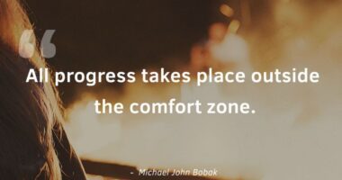 All progress takes place outside the comfort zone