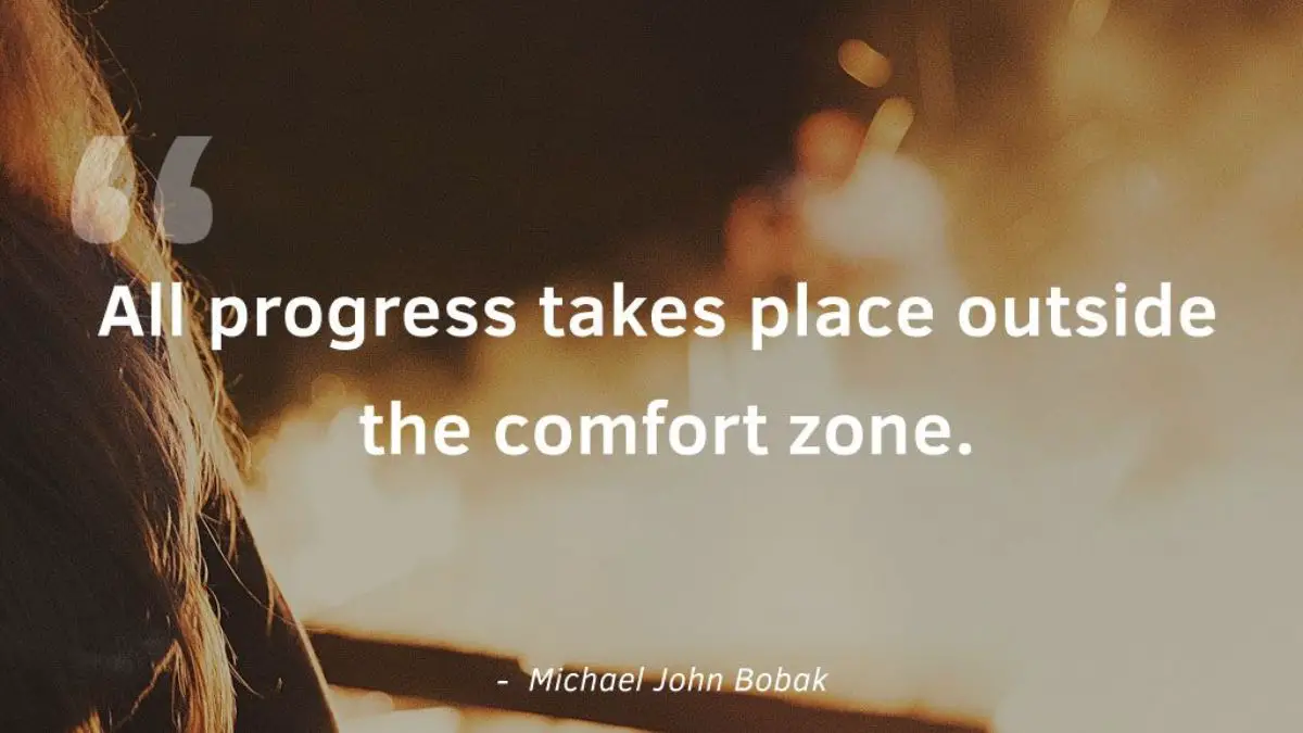 All progress takes place outside the comfort zone