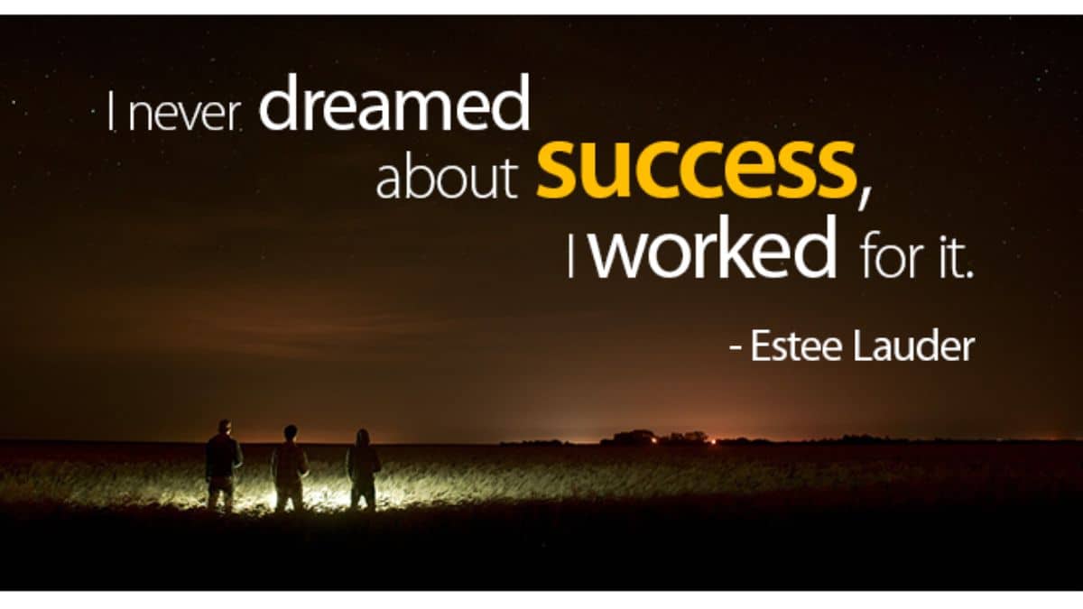 I never dreamed about success. I worked for it