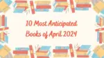 10 Most Anticipated Books of April 2024