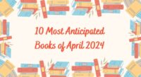 10 Most Anticipated Books of April 2024